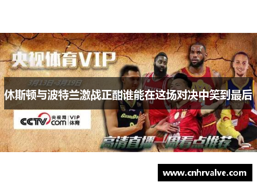 休斯顿与波特兰激战正酣谁能在这场对决中笑到最后