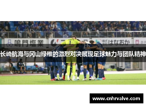长崎航海与冈山绿稚的激烈对决展现足球魅力与团队精神